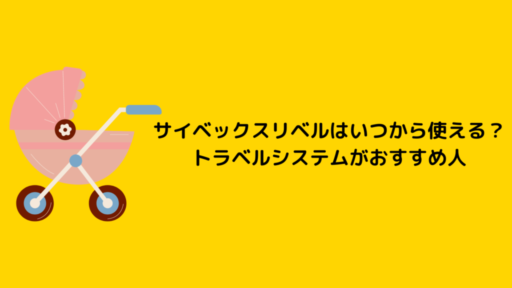 サイベックスリベルはいつから使える？新生児もトラベルシステムで安心