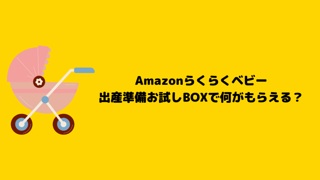 Amazonらくらくベビーで準備万端！お試しBOXのもらい方を紹介！